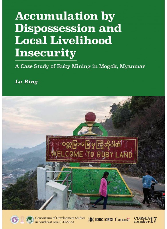 CDSSEA 17 Accumulation by Dispossession and Local Livelihood Insecurity: Case Study of Ruby Mining in Mogok, Myanmar